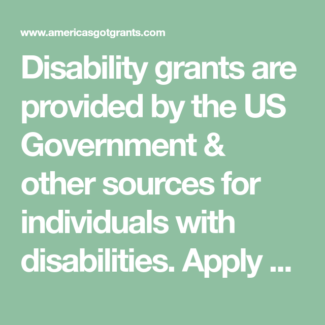 Disability grants are provided by the US Government &  other sources for ...