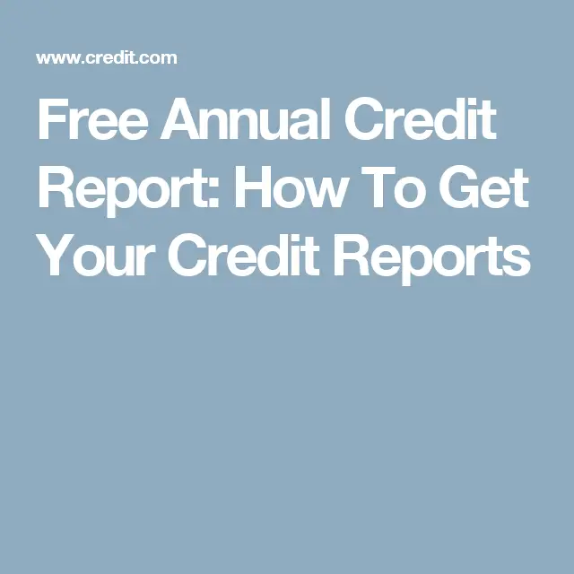 Free Annual Credit Report: How To Get Your Credit Reports