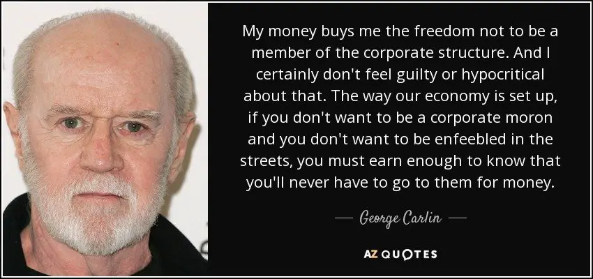 George Carlin quote: My money buys me the freedom not to ...