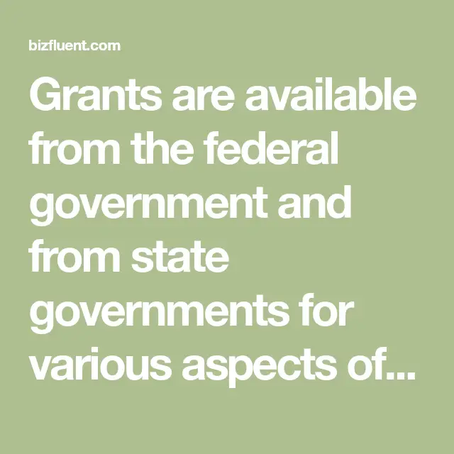 Grants are available from the federal government and from state ...