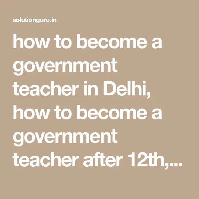 how to become a government teacher in Delhi, how to become ...