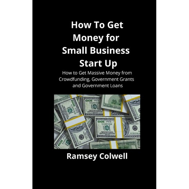 How To Get Money for Small Business Start Up: How to Get Massive Money ...