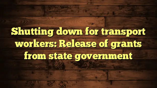 Shutting down for transport workers: Release of grants ...