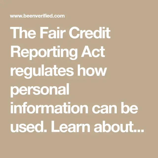 The Fair Credit Reporting Act regulates how personal information can be ...