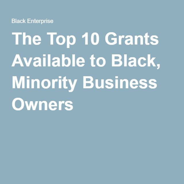 The Top 10 Grants Available to Black, Minority Business Owners ...
